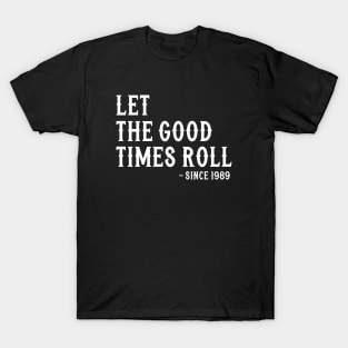 Let The Good Times Roll Since 1989 T-Shirt